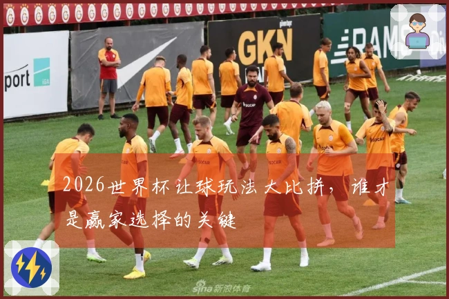 2026世界杯让球玩法大比拼，谁才是赢家选择的关键
