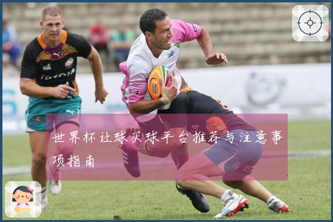 世界杯让球买球平台推荐与注意事项指南