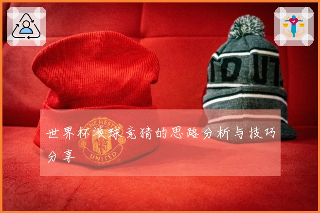 世界杯滚球竞猜的思路分析与技巧分享