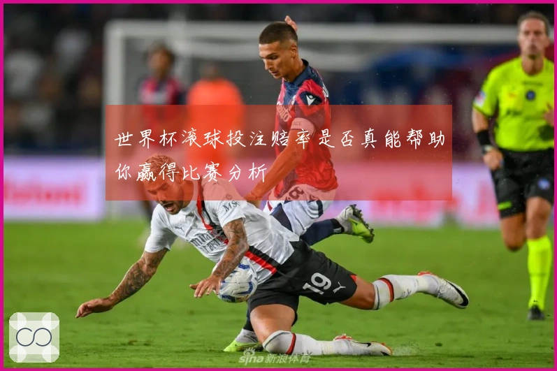 世界杯滚球投注赔率是否真能帮助你赢得比赛分析